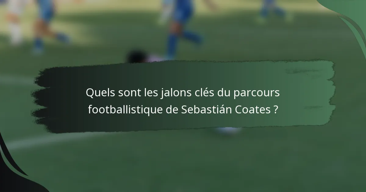 Quels sont les jalons clés du parcours footballistique de Sebastián Coates ?