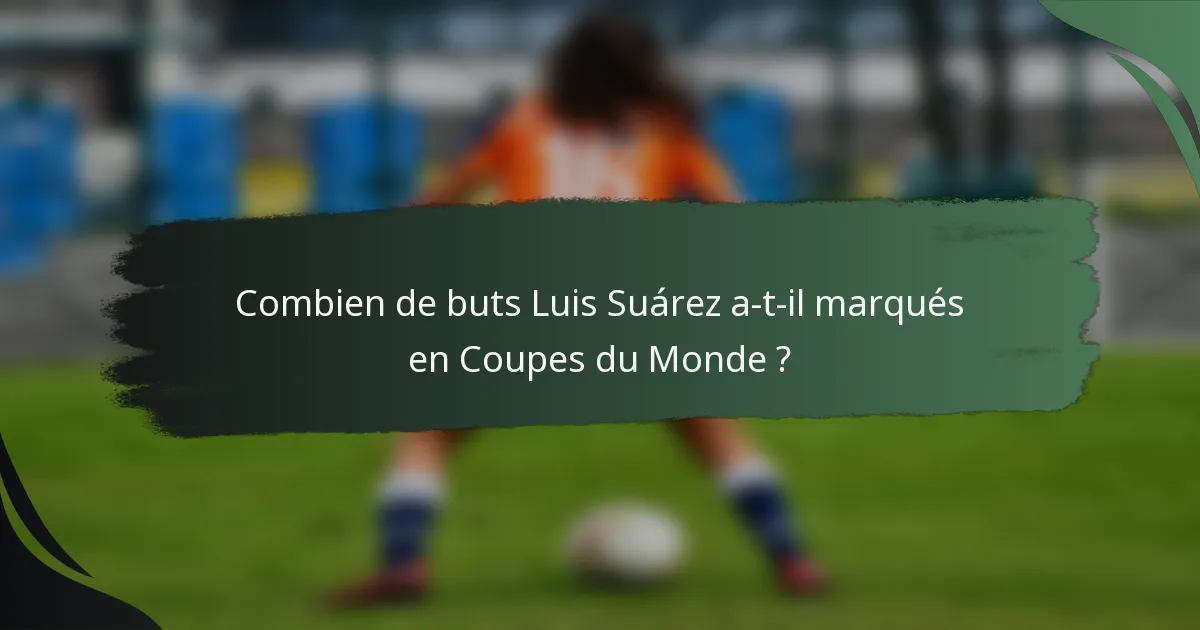 Combien de buts Luis Suárez a-t-il marqués en Coupes du Monde ?