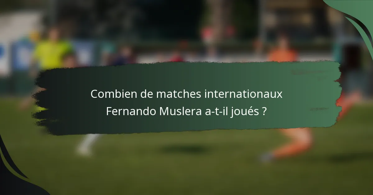Combien de matches internationaux Fernando Muslera a-t-il joués ?
