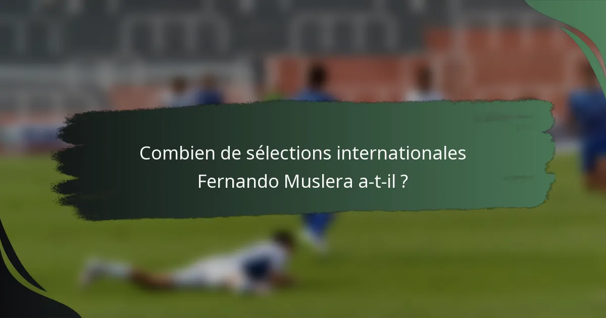 Combien de sélections internationales Fernando Muslera a-t-il ?