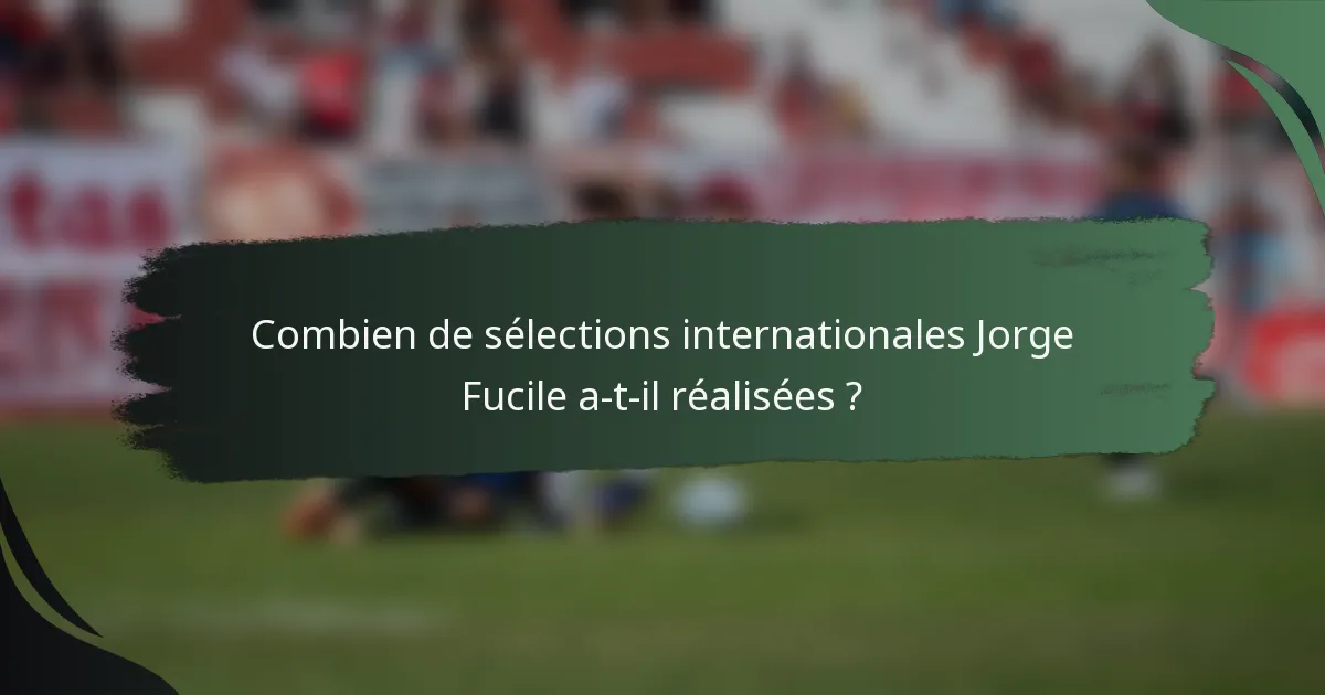 Combien de sélections internationales Jorge Fucile a-t-il réalisées ?
