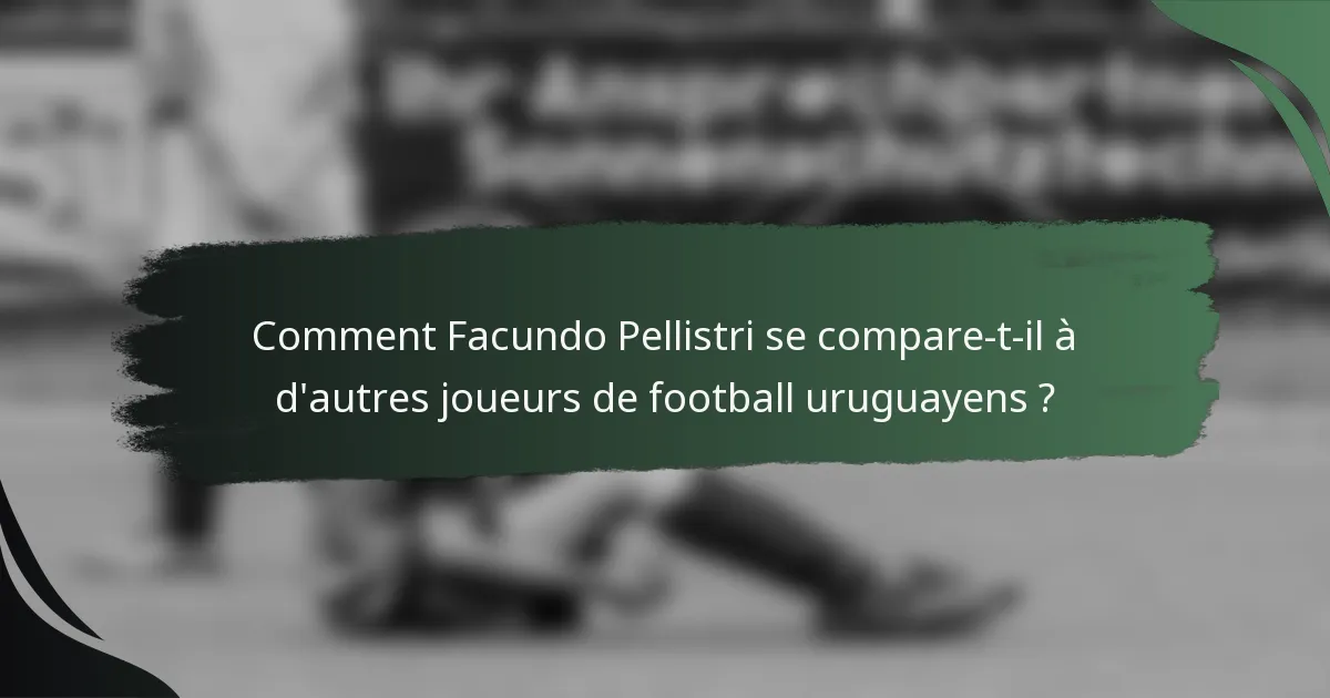 Comment Facundo Pellistri se compare-t-il à d'autres joueurs de football uruguayens ?
