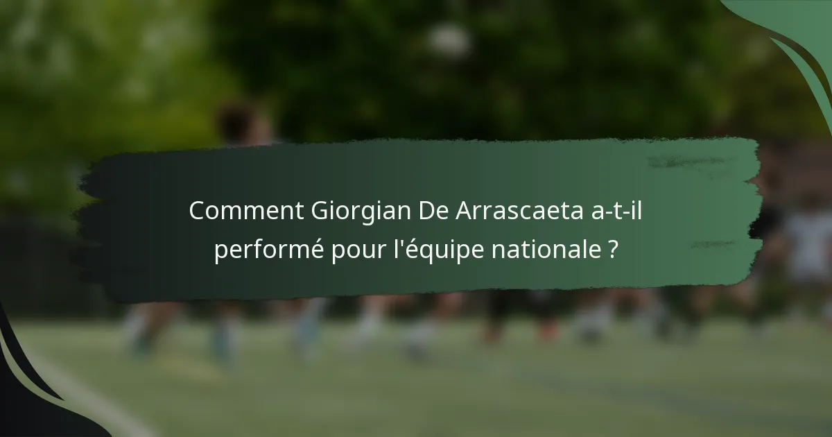 Comment Giorgian De Arrascaeta a-t-il performé pour l'équipe nationale ?