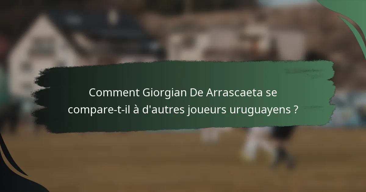 Comment Giorgian De Arrascaeta se compare-t-il à d'autres joueurs uruguayens ?