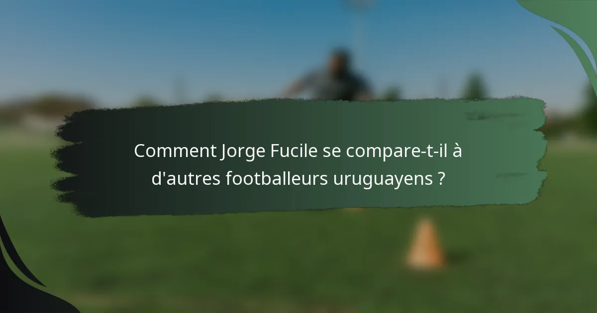 Comment Jorge Fucile se compare-t-il à d'autres footballeurs uruguayens ?