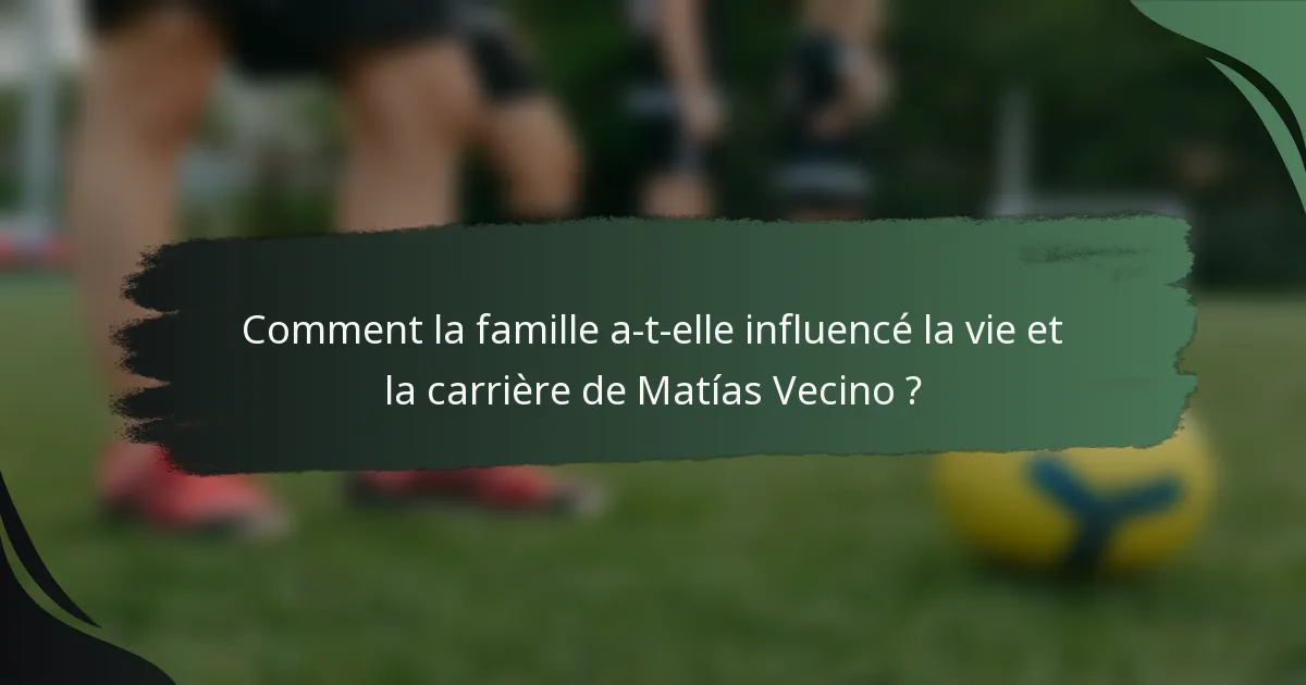 Comment la famille a-t-elle influencé la vie et la carrière de Matías Vecino ?