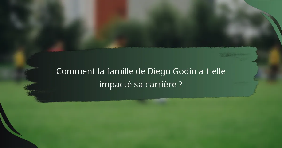 Comment la famille de Diego Godín a-t-elle impacté sa carrière ?