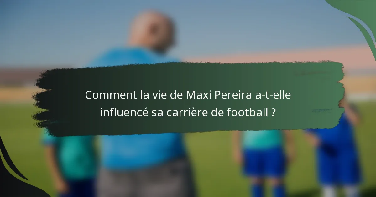 Comment la vie de Maxi Pereira a-t-elle influencé sa carrière de football ?