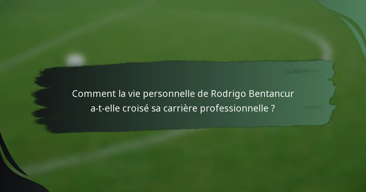 Comment la vie personnelle de Rodrigo Bentancur a-t-elle croisé sa carrière professionnelle ?