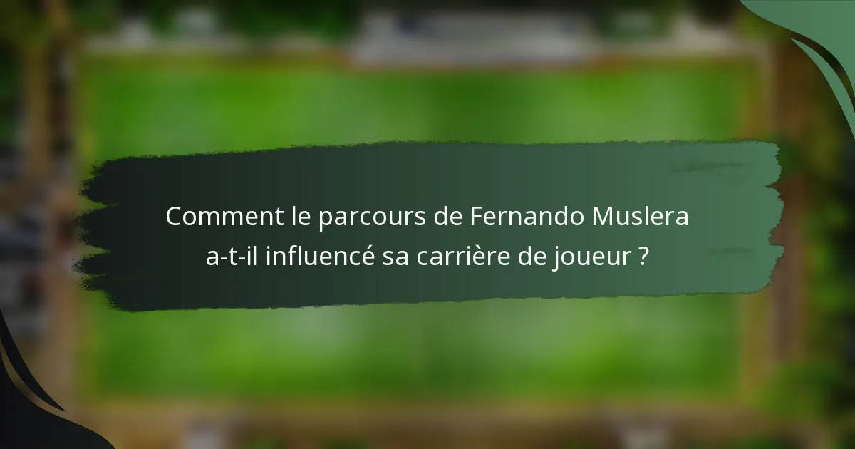 Comment le parcours de Fernando Muslera a-t-il influencé sa carrière de joueur ?