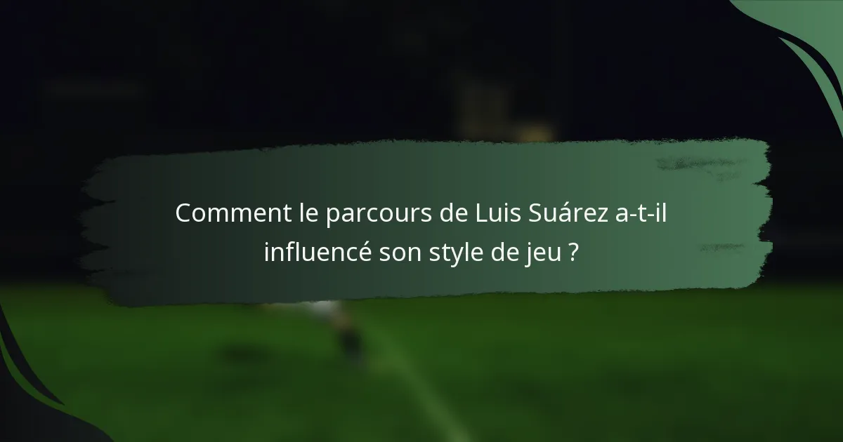 Comment le parcours de Luis Suárez a-t-il influencé son style de jeu ?