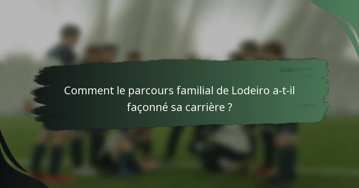 Comment le parcours familial de Lodeiro a-t-il façonné sa carrière ?