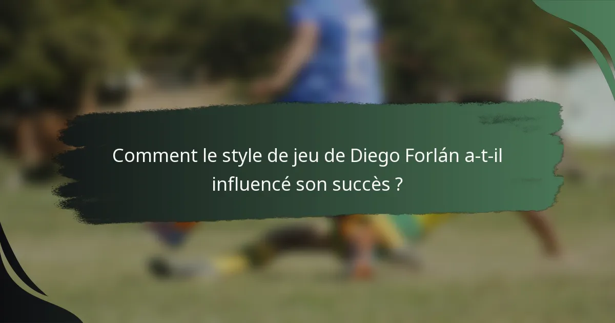 Comment le style de jeu de Diego Forlán a-t-il influencé son succès ?