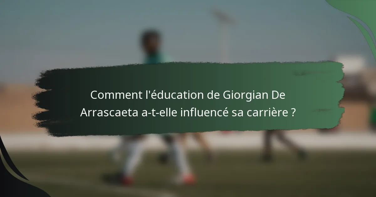 Comment l'éducation de Giorgian De Arrascaeta a-t-elle influencé sa carrière ?