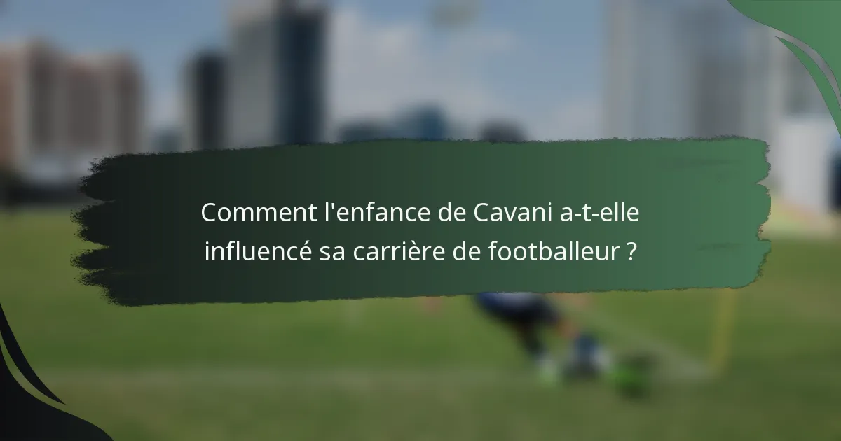 Comment l'enfance de Cavani a-t-elle influencé sa carrière de footballeur ?