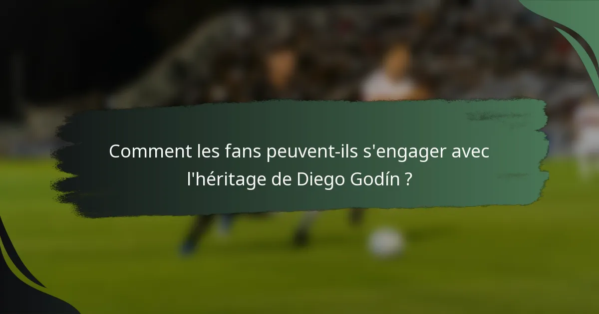 Comment les fans peuvent-ils s'engager avec l'héritage de Diego Godín ?
