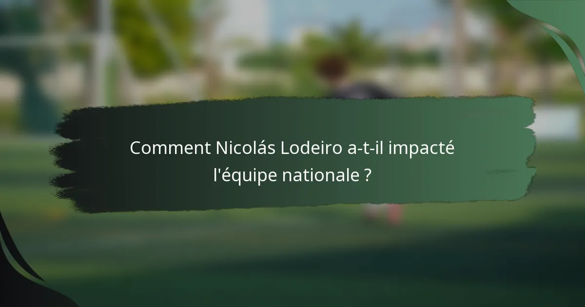 Comment Nicolás Lodeiro a-t-il impacté l'équipe nationale ?