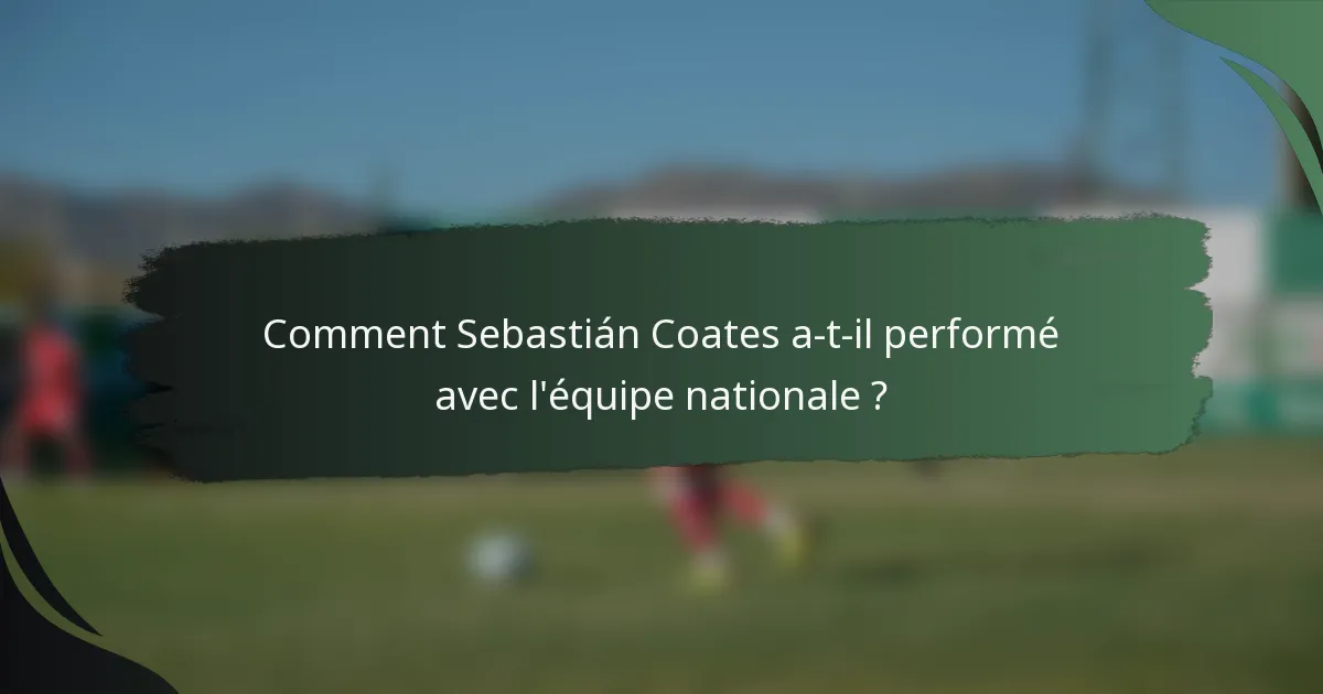 Comment Sebastián Coates a-t-il performé avec l'équipe nationale ?