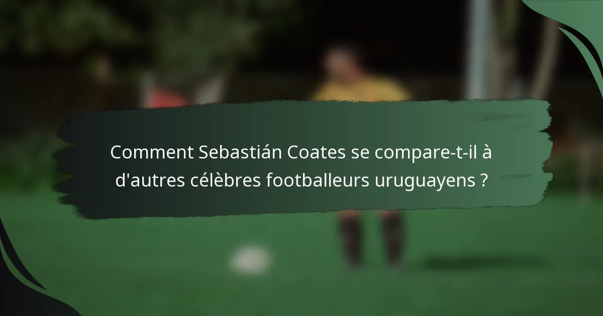 Comment Sebastián Coates se compare-t-il à d'autres célèbres footballeurs uruguayens ?