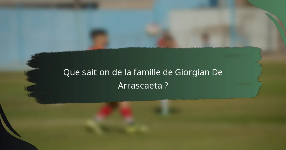 Que sait-on de la famille de Giorgian De Arrascaeta ?
