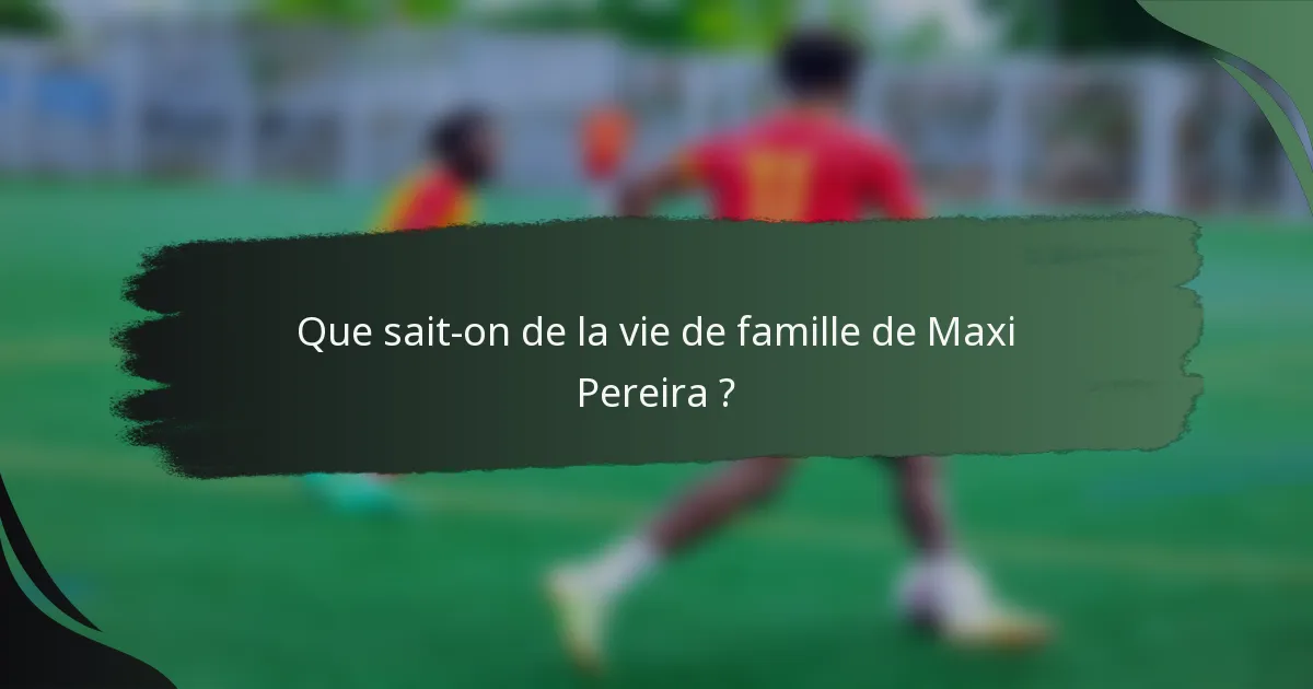 Que sait-on de la vie de famille de Maxi Pereira ?