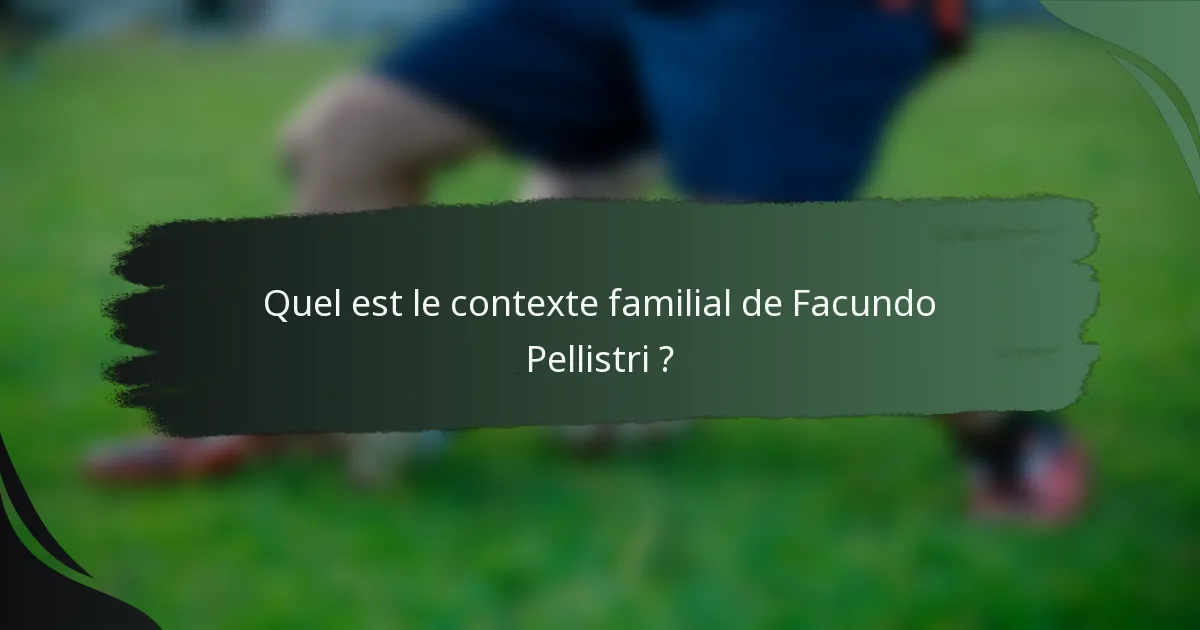Quel est le contexte familial de Facundo Pellistri ?
