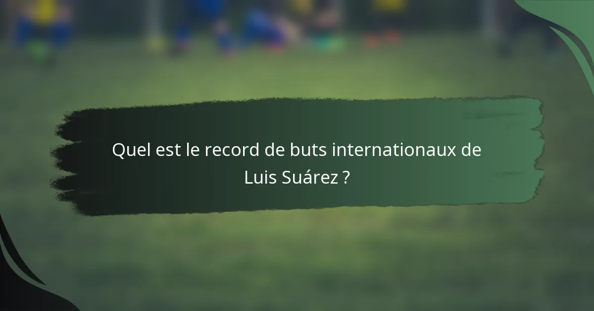 Quel est le record de buts internationaux de Luis Suárez ?