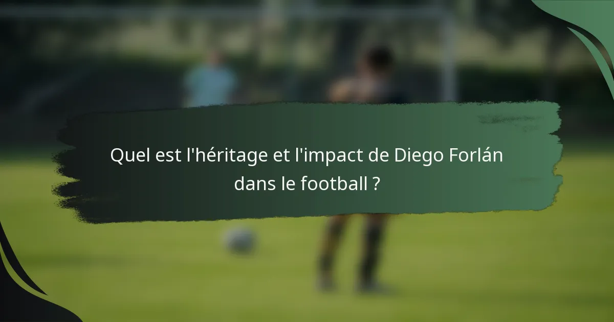 Quel est l'héritage et l'impact de Diego Forlán dans le football ?