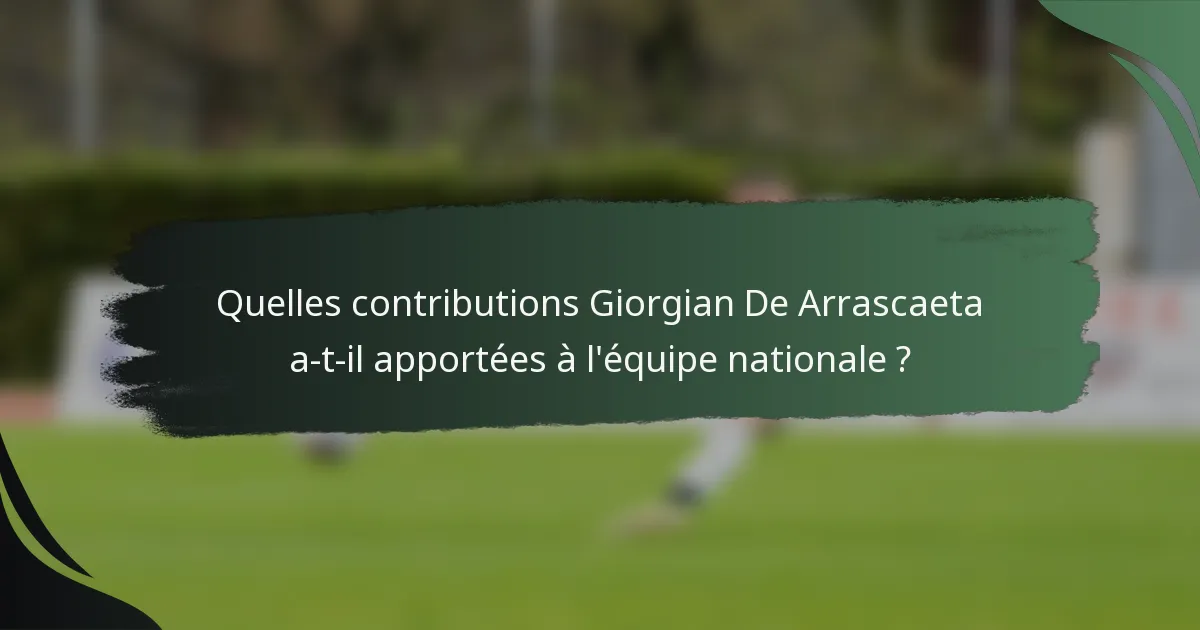 Quelles contributions Giorgian De Arrascaeta a-t-il apportées à l'équipe nationale ?
