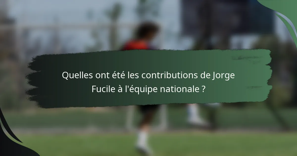 Quelles ont été les contributions de Jorge Fucile à l'équipe nationale ?