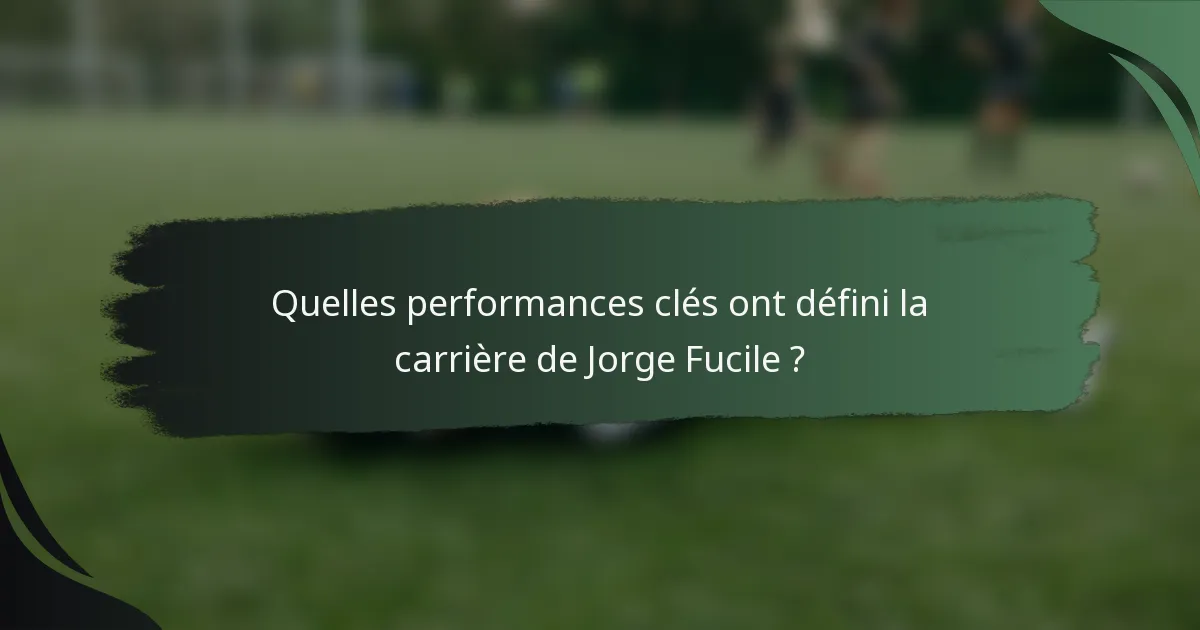 Quelles performances clés ont défini la carrière de Jorge Fucile ?