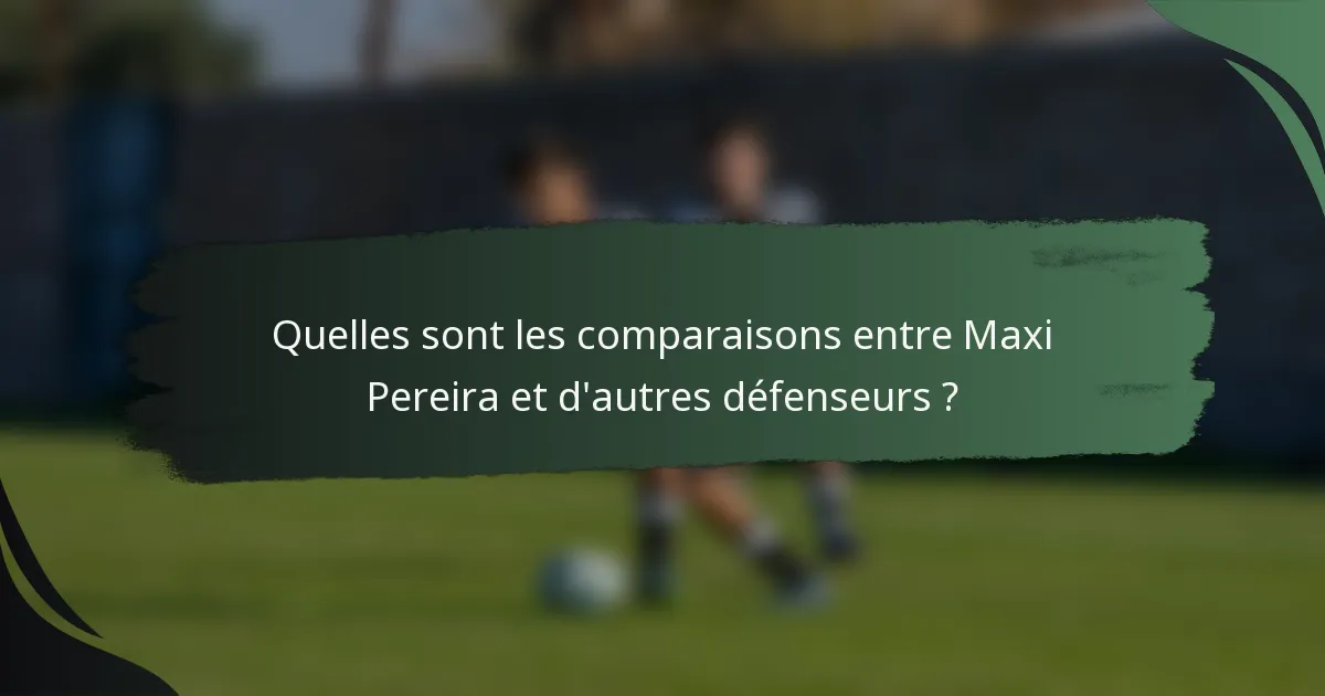 Quelles sont les comparaisons entre Maxi Pereira et d'autres défenseurs ?