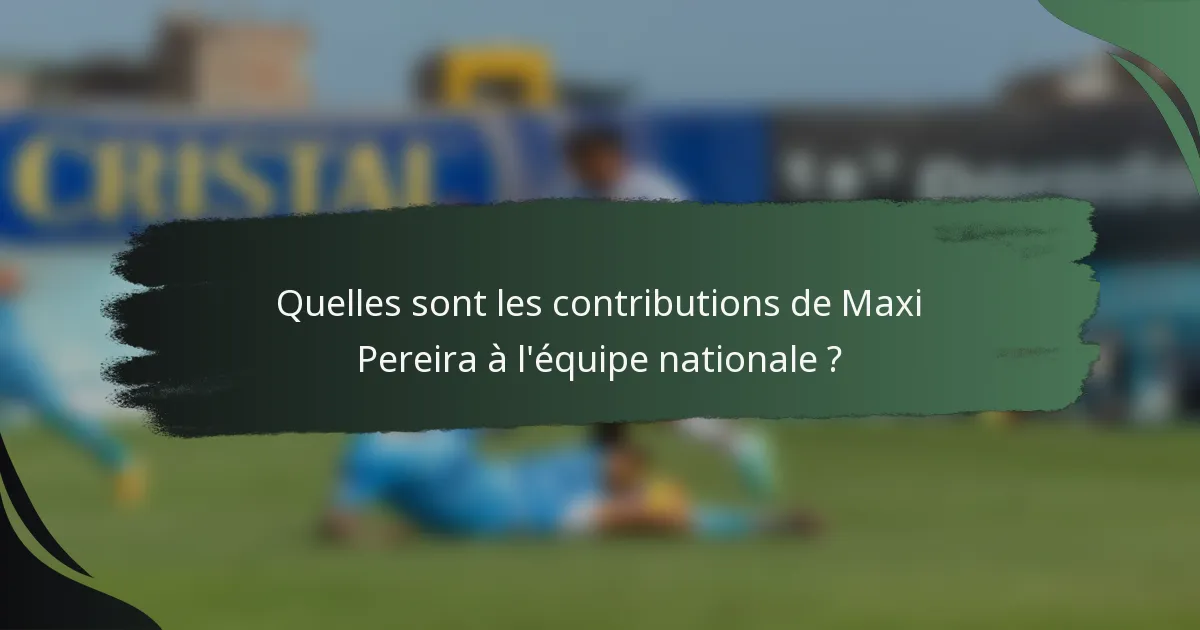 Quelles sont les contributions de Maxi Pereira à l'équipe nationale ?