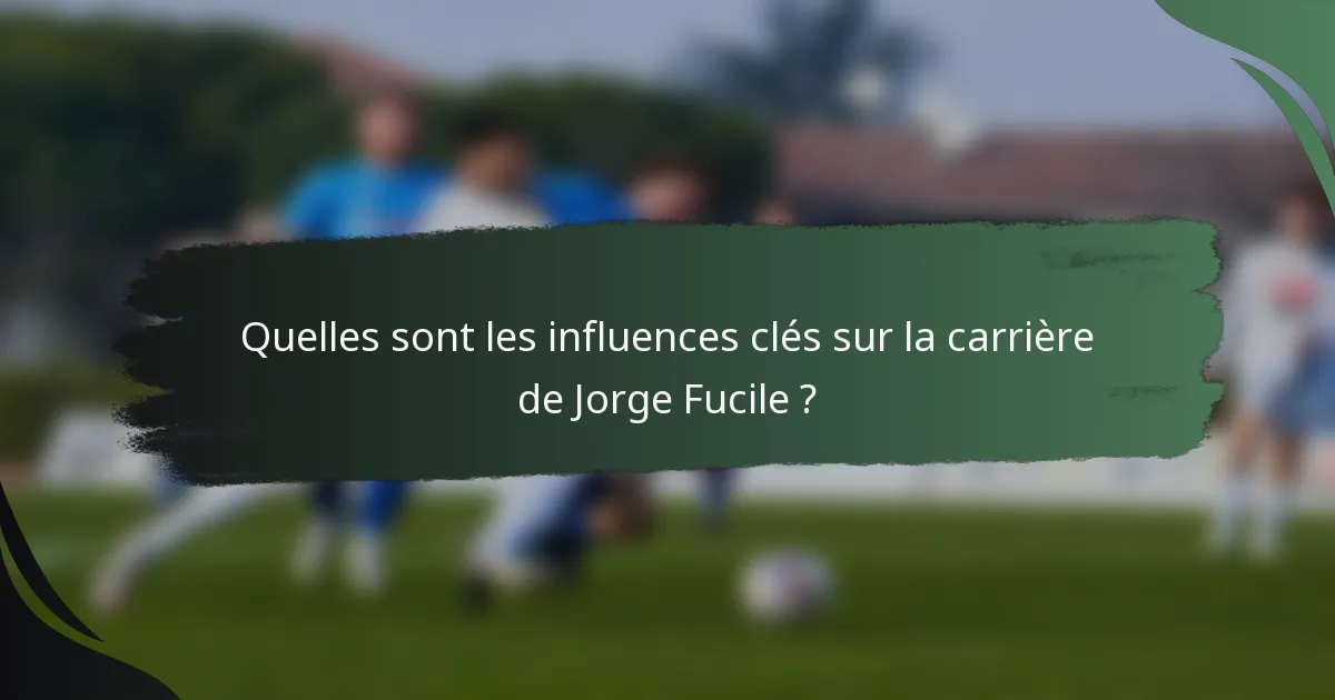 Quelles sont les influences clés sur la carrière de Jorge Fucile ?