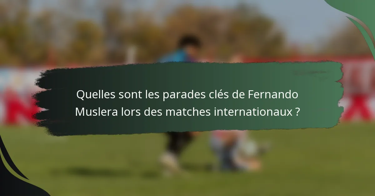 Quelles sont les parades clés de Fernando Muslera lors des matches internationaux ?
