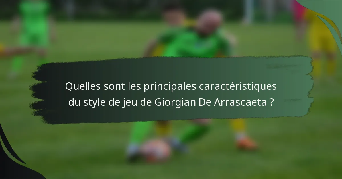 Quelles sont les principales caractéristiques du style de jeu de Giorgian De Arrascaeta ?
