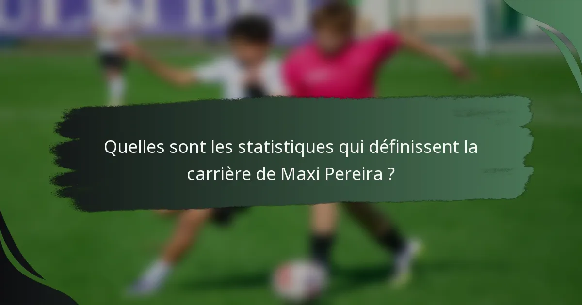 Quelles sont les statistiques qui définissent la carrière de Maxi Pereira ?