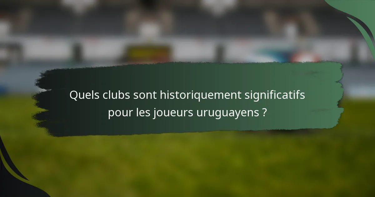 Quels clubs sont historiquement significatifs pour les joueurs uruguayens ?