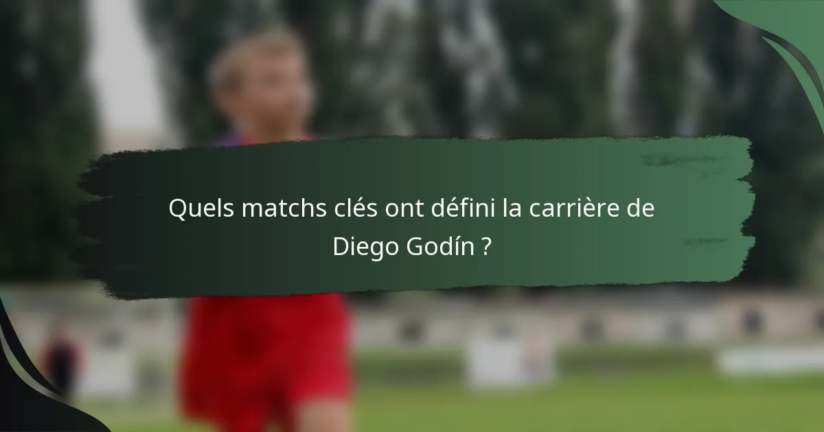 Quels matchs clés ont défini la carrière de Diego Godín ?