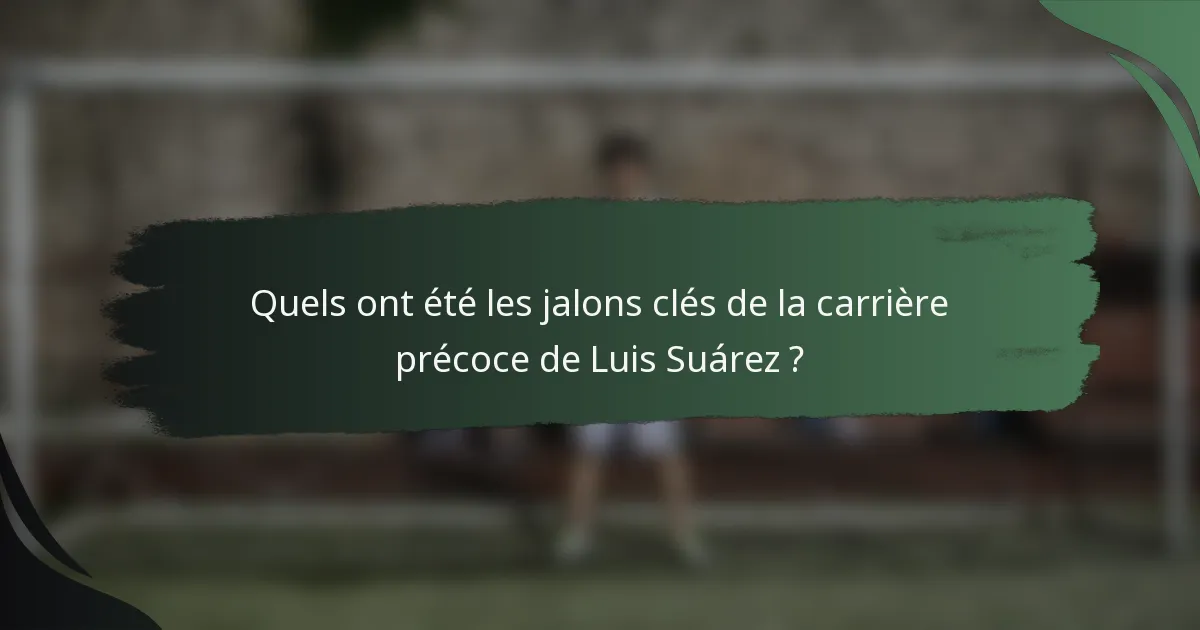 Quels ont été les jalons clés de la carrière précoce de Luis Suárez ?
