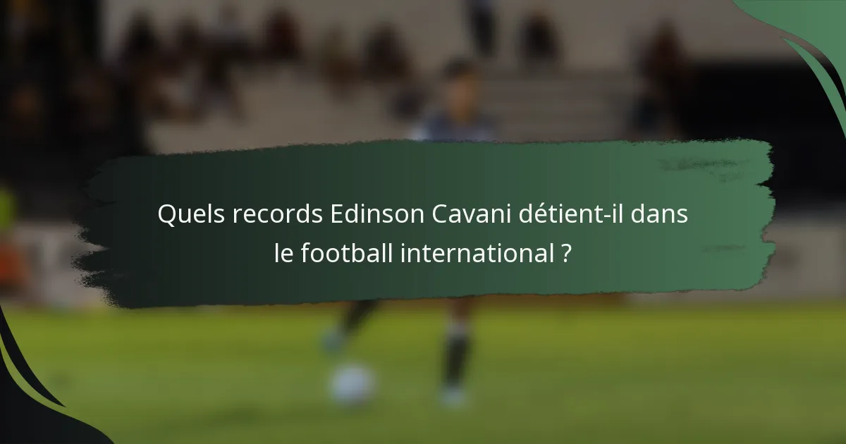 Quels records Edinson Cavani détient-il dans le football international ?