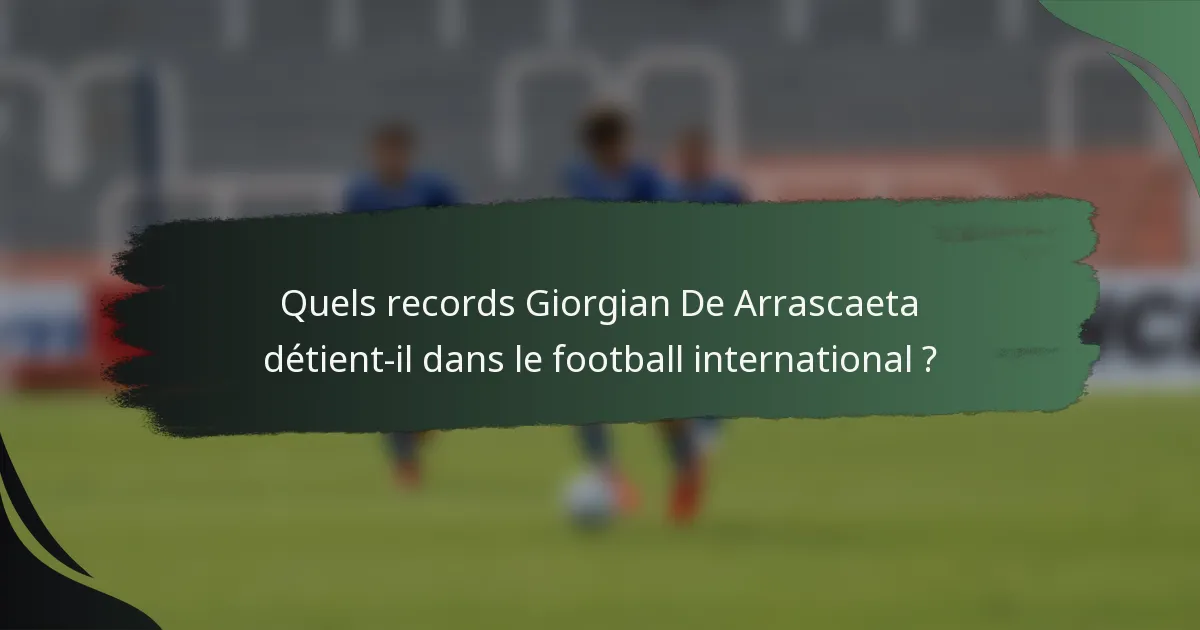 Quels records Giorgian De Arrascaeta détient-il dans le football international ?