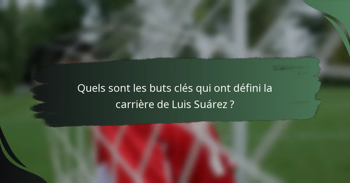 Quels sont les buts clés qui ont défini la carrière de Luis Suárez ?