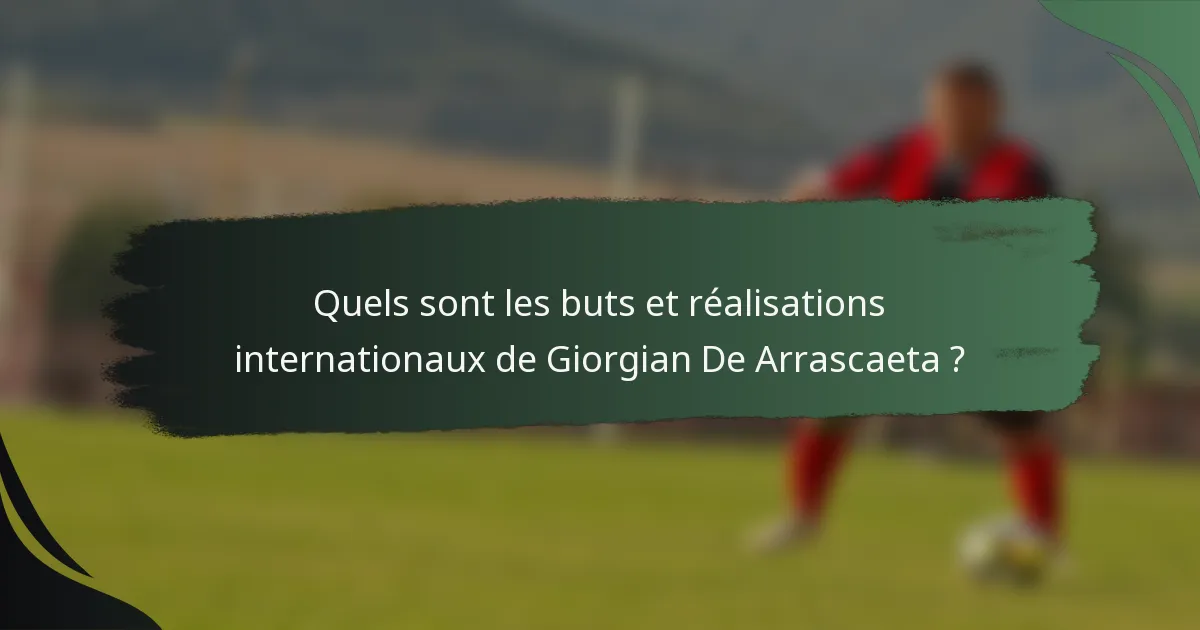 Quels sont les buts et réalisations internationaux de Giorgian De Arrascaeta ?