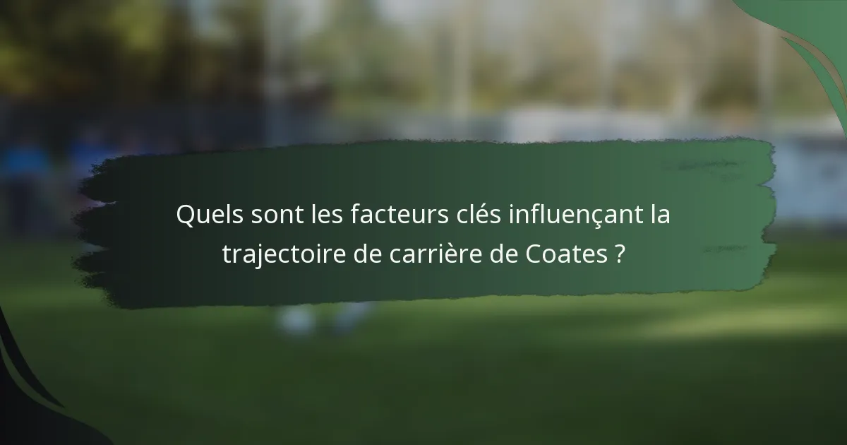 Quels sont les facteurs clés influençant la trajectoire de carrière de Coates ?