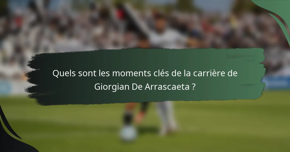 Quels sont les moments clés de la carrière de Giorgian De Arrascaeta ?
