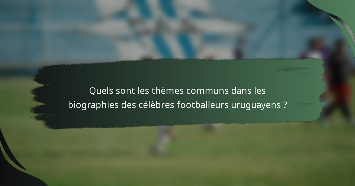 Quels sont les thèmes communs dans les biographies des célèbres footballeurs uruguayens ?