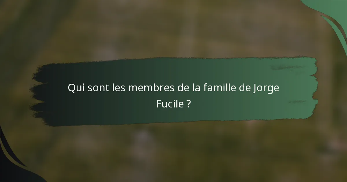 Qui sont les membres de la famille de Jorge Fucile ?